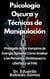 Psicología Oscura y Técnicas de Manipulación Protégete de los Vampiros de Energía, Aprende Cómo Analizar a las Personas, Desbloquea tu Libertad y sé Feliz