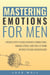 Mastering Emotions for Men - Life Sculptor Blueprint, #3