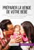 Préparer la venue de votre bébé - Conseils pour bien vivre la grossesse et l'arrivée du nouveau-né