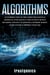 Algorithms: An Introduction to The Computer Science & Artificial Intelligence Used to Solve Human Decisions, Advance Technology, Optimize Habits, Learn Faster & Your Improve Life