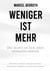 Weniger ist mehr - Drei Worte, die dein Leben verändern werden. Minimalismus als Antwort auf das Zuviel im Leben: Dinge, Konsum, Gedanken, Emotionen, Leere, Einsamkeit