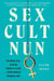Sex Cult Nun - Breaking Away from the Children of God, a Wild, Radical Religious Cult