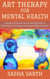 Art Therapy for Mental Health:  A Guide to Discovering the Healing Power of Creativity for Emotional and Psychological Growth