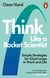 Think Like a Rocket Scientist - Simple Strategies for Giant Leaps in Work and Life