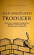 Self-Disciplined Producer: Develop a Powerful Work Ethic, Improve Your Focus, and Produce Better Results - Simple Self-Discipline, #6