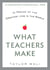 What Teachers Make - In Praise of the Greatest Job in the World