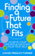 Finding a Future That Fits - Achieve Your Dreams & Discover Your True Self