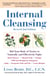 Internal Cleansing, Revised 2nd Edition - Rid Your Body of Toxins to Naturally and Effectively Fight: Heart Disease, Chronic Pain, Fatigue, PMS and Menopause Symptoms, and More