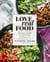 Love Real Food - More Than 100 Feel-Good Vegetarian Favorites to Delight the Senses and Nourish the Body: A Cookbook