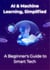 AI & Machine Learning, Simplified: A Beginner's Guide to Smart Tech