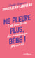 Ne pleure plus bébé !