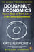 Doughnut Economics - The must-read book that redefines economics for a world in crisis