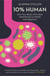 10% Human - How Your Body’s Microbes Hold the Key to Health and Happiness
