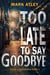 Too Late to Say Goodbye - Tulsa Underworld, #1