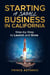 Starting a Small Business in California: Step-by-Step Guide to Launch and Grow