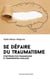 Se défaire du traumatisme - Symptômes post-traumatiques et transmissions familiales