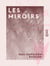 Les Miroirs - Moralité lyrique en cinq phases, huit stades, sept gloses et en vers