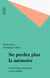 Ne perdez plus la mémoire - Ce qu'il faut savoir pour ne rien oublier
