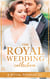 The Royal Wedding Collection - The Future King's Bride / The Royal Baby Bargain / Royally Claimed / An Affair with the Princess / A Royal Amnesia Scandal / A Royal Marriage of Convenience