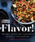 Forks Over Knives: Flavor! - Delicious, Whole-Food, Plant-Based Recipes to Cook Every Day