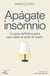 Apágate, insomnio - La guía definitiva para que nada te quite el sueño