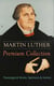 MARTIN LUTHER Premium Collection: Theological Works, Sermons & Hymns - The Ninety-five Theses, The Bondage of the Will, A Treatise on Christian Liberty, Commentary on Genesis, The Catechism, Sermons, Prayers, Hymns, Letters and many more