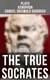 The True Socrates - The Dialogues Written in Defense of Socrates by the Founders of Western Philosophy