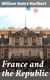 France and the Republic - A Record of Things Seen and Learned in the French Provinces During the 'Centennial' Year 1889