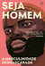 Seja homem - a masculinidade desmascarada