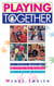Playing Together - 101 Terrific Games and Activities That Children Ages Three to Nine Can Do Together