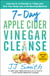 7-Day Apple Cider Vinegar Cleanse - Lose Up to 15 Pounds in 7 Days and Turn Your Body into a Fat-Burning Machine