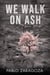 We Walk On Ash