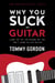 Why You Suck at Guitar: Learn the Top Ten Reasons Why You Don’t Sound or Play Better - FMG Modern Music Series