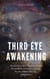 Third Eye Awakening: The Secrets to Open Third Eye Chakra Pineal Gland Activation to enhance Psychic Abilities, Intuition, Clairvoyance