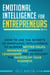 Emotional Intelligence for Entrepreneurs: How to Use the Secrets of Emotional Intelligence to Achieve Better Sales, Increase EQ, Improve Leadership, and Skyrocket the Profits of Your Business