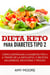 Dieta Keto para la diabetes tipo 2:  Cómo controlar la diabetes tipo 2 con la dieta Keto, ¡más recetas saludables,deliciosas y fáciles!