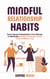 Mindful Relationship Habits : How to Improve Communication in Your Marriage or Relationship and Enhance Emotional Intimacy in Just 25 Minutes a Day