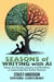 Seasons of Writing with AI: Master the Prompts, Systems, and Workflows to Supercharge Your Author Business - Writing Fiction with AI, #2
