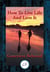 How to Live Life and Love It - With Linked Table of Contents