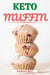 Keto Muffin: Discover 30 Easy to Follow Ketogenic Cookbook Muffin recipes for Your Low-Carb Diet with Gluten-Free and wheat to Maximize your weight loss