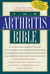 The Arthritis Bible - A Comprehensive Guide to Alternative Therapies and Conventional Treatments for Arthritic Diseases Including Osteoarthrosis, Rheumatoid Arthritis, Gout, Fibromyalgia, and More