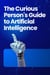 The Curious Person's Guide to Artificial Intelligence Unveiling the Future