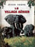 Le Village aérien (Edition Intégrale - Version Entièrement Illustrée)