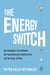 The Energy Switch - How Companies and Customers Are Transforming the Electrical Grid and the Future of Power