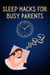 Sleep Hacks for Busy Parents