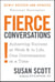 Fierce Conversations (Revised and Updated) - Achieving Success at Work and in Life One Conversation at a Time