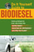 Do It Yourself Guide to Biodiesel - Your Alternative Fuel Solution for Saving Money, Reducing Oil Dependency, and Helping the Planet