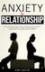 Anxiety in Relationship: How to Eliminate Negative Thinking, Insecurity, Jealousy and Fear in Your Relationship. Overcome Couple Conflicts and Improve Your Communication with Your Partner