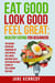 Eat Good, Look Good, Feel Great: Healthy Eating for Beginners - The Newbie Nutrition Handbook to Lose Weight, Feel Great, and Dine like a Dietician Without Giving Up the Flavors You Love