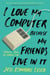 I Love My Computer Because My Friends Live in It - Stories from an Online Life